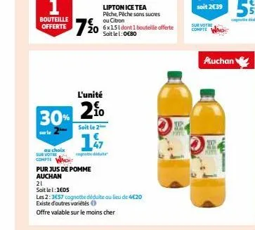 1  bouteille offerte  30%  au choix  sur votre  compte  7% 0  pur jus de pomme  auchan  lipton ice tea pêche, pêche sans sucres ou citron  l'unité  210  6x151 dont 1 bouteille offerte soit le 1:0€80  