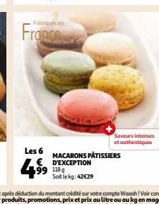 fabriqués  france  les 6 €  4.⁹9  118g soit le kg: 42€29  saveurs intenses et authentiques  macarons pâtissiers d'exception 