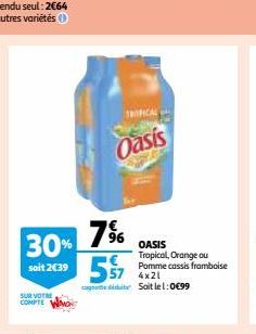30%  soit 2€39  SUR VOTRE  COMPTE  TROPICAL  Oasis  96  57 4x21 Soit le 1:0€99  and  OASIS  Tropical, Orange ou Pomme cassis framboise 