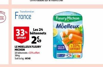Transforme en  France  Les 24  33% bâtonnets 2⁹9  OFFERT  LE MOELLEUX FLEURY MICHON  18 batonnets +33% offert 3849 Soit le kg: 6€48  Fleury Michon  Moelleux  +33% OFFERT 