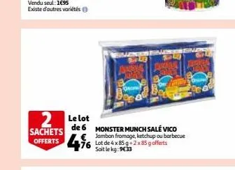 2  sachets offerts  le lot  de 6  monster munch salé vico  €  jambon fromage, ketchup ou barbecue 76 lot de 4 x 85 g +2x 85 g offerts soit le kg:9€33 