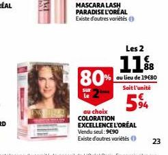 Les 2  11%8 80% ou lieu de 19€80  Soit l'unité  5⁹4  sur  le  au choix COLORATION EXCELLENCE L'ORÉAL Vendu seul: 9€90 Existe d'autres variétés 