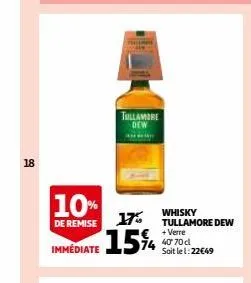 18  10%  de remise  immédiate  tullamore  dew  17  15%  whisky tullamore dew +verre 40 70 cl soit le 1:22€49 