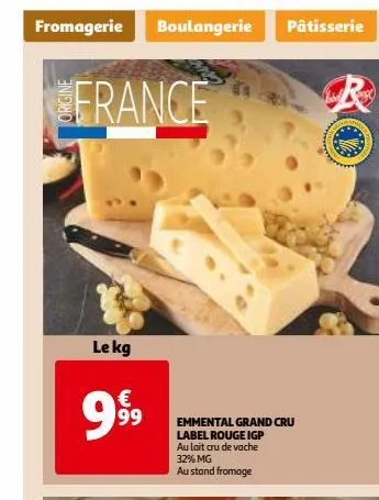 fromagerie  france  le kg  999⁹9  boulangerie  pâtisserie  emmental grand cru  label rouge igp au lait cru de vache 32% mg  au stand fromage  