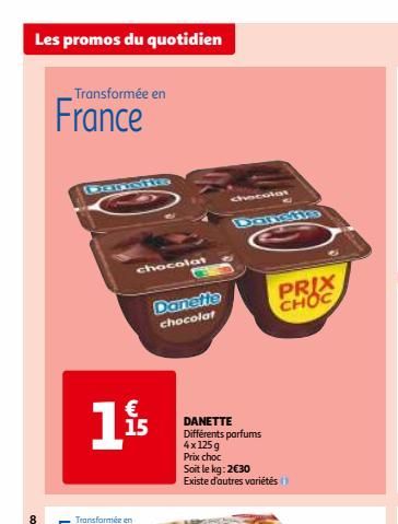 Les promos du quotidien  8  Transformée en  France  DERSTEG  1  Transformée en  chocolat  € 15  Danette chocolat  chocolat  DANETTE Différents parfums  4x 125g  Prix choc  Soit le kg: 2€30  Existe d'a