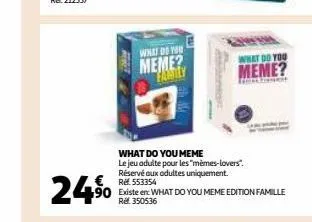 what do you  meme? family  what do you meme  le jeu adulte pour les "mèmes-lovers". réservé aux adultes uniquement. ref. 553354  24,⁹⁰ 90 existe er: what do you meme edition famille  ref 350536  what 