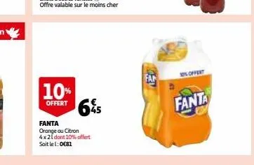 10%  offert  645  fanta orange ou citron 4x21 dont 10% offert  soit le 1:0€81  3  10% offent  fanta 