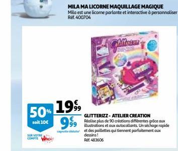 SUR VOTRE COMPTE WO  50% 19%  soit 10€ 99⁹⁹9  GLITTERIZZ-ATELIER CREATION  Réalise plus de 90 créations différentes grâce aux 99 illustrations et aux autocollants. Un séchage rapide conduite et des pa