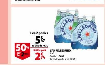 50%  sur le  Les 2 packs  5%7  au lieu de 7€30  Soit le pack  294  74 Solt lel: 046  SAN PELLEGRINO 6x11  Le pack vendu seul: 3€65  Sulfme Nel  NO 