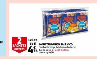 2 Le lot  de 6 MONSTER MUNCH SALÉ VICO € Jambon fromage, ketchup ou borbecue  SACHETS  OFFERTS 76 g 85 g offerts  Soit le kg: 9€33  23 