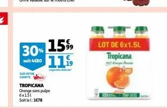 sur votre compte  1599  30% soit 4€80 1119  cagnole discharged  tropicana orange sans pulpe 6x151 soit le 1:1€78  lot de 6x1.5l tropicana 