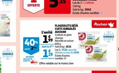 OCNIA  SURGELE  au choix  SUR VOTRE COMPTE  40% 1  99  Soit le 2  L'unité AUCHAN  FLAGEOLETS DÉJÀ CUITS SURGELÉS  19  cognate dit variétés (  Offre valable sur le moins cher  Cultivés en plein chomps 