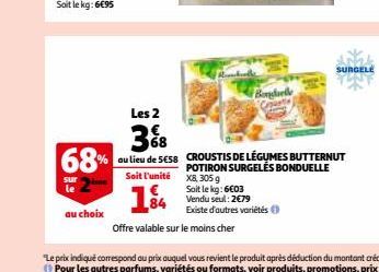 au choix  Les 2  3%8  68  68% ou lieu de 5€58  Soit l'unité  1⁹4  84  Borgelle  X, 305 g  Soit le kg: 6€03 Vendu seul: 2€79  Existe d'autres variétés Ⓒ  Offre valable sur le moins cher  CROUSTIS DE LÉ