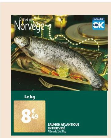 Élevé en  Norvege  Le kg  8%9  49  Mr.Goodfish  
