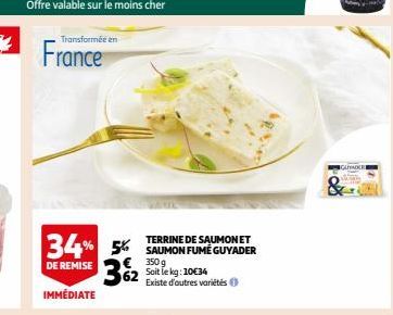 Offre valable sur le moins cher  34% 5%  DE REMISE  IMMÉDIATE  TERRINE DE SAUMON ET SAUMON FUMÉ GUYADER  € 350g  62  Soit le kg: 10€34 Existe d'autres variétés  AYADEES  WAR 