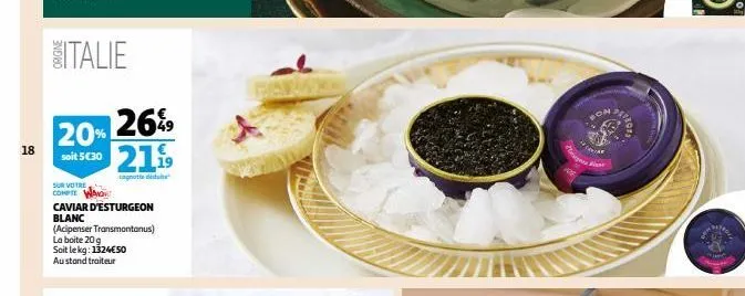 18  sur votre  compte wand  26%9  20% soit 5€30 21.9⁹9  cagnotte déduit  caviar d'esturgeon  blanc  (acipenser transmontanus) la boite 20g soit le kg: 1324€50  austand traiteur  bon  ca  95120 