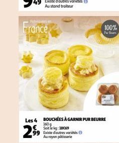 Fabijutes an  France  €  299⁹9  Les 4 BOUCHÉES À GARNIR PUR BEURRE  160 g Soit le kg: 18€69  99 Existe d'autres variétés  Au rayon pâtisserie 