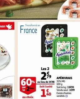 transformé en  france  60%  sur  au choix  aper  00  1%  00000  aperivrais  les 2  2,99  ou lieu de 3698 31% mg  100 g  soit l'unité  soit le kg: 13€95  vendu seul:1€99  apérivrais  40 existe d'autres