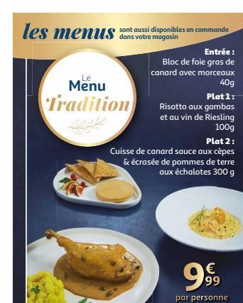 les menus  sont aussi disponibles en commande dans votre magasin  Le  Menu Tradition  Entrée: Bloc de foie gras de canard avec morceaux 40g Plat 1: Risotto aux gambas et au vin de Riesling 100g  Plat 