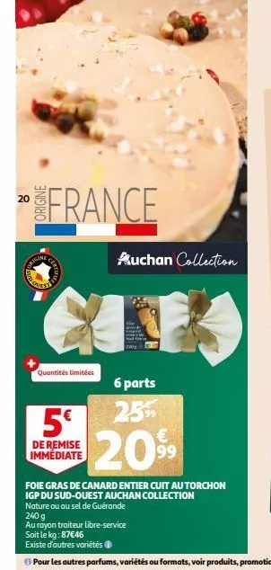 20  qorigine  france  quantités limitées  5€  de remise immédiate  auchan collection  6 parts 25%  2099  foie gras de canard entier cuit au torchon  igp du sud-ouest auchan collection  nature ou au se