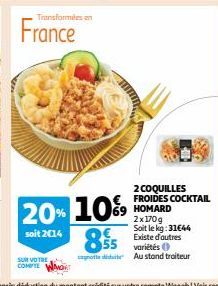 Transformées en  France  SUR VOTRE COMPTE  20% 10%  soit 2014  69 HOMARD  2 COQUILLES FROIDES COCKTAIL  2x170g Soit le kg: 31€44 Existe d'autres  855 55 varités  canotte die Austond traiteur 