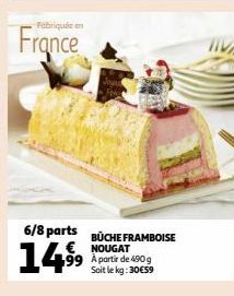 Fabriquée en  France  14⁹⁹9  6/8 parts BÜCHE FRAMBOISE € NOUGAT 99 A partir de 400g Soit le kg: 30€59 