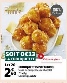 France  20x8g Soit le kg: 16€25  100%  Par Bear  SOIT 0€13 LA CHOUQUETTE  Les 20 CHOUQUETTES PUR BEURRE  Sucre ou aux pépites de chocolat  2%  Cuites sur place 