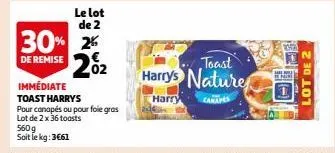 le lot de 2  30% 2 2%₂2  de remise  02  immédiate toast harrys  pour canapés ou pour foie gras  lot de 2 x 36 toasts  560g soit le kg: 3€61  toast  harrys nature  harry  carapes  richta  min  lot de 2