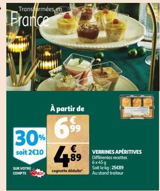 Transformées en  France  À partir de  99  30% 48⁹9  €  soit 2€10  cagnotte déduite  SUR VOTRE  COMPTE  VERRINES APÉRITIVES Différentes recettes 6x45g Soit le kg: 25€89 Au stand traiteur 