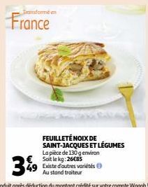 Transformé en  France  39  FEUILLETÉ NOIX DE SAINT-JACQUES ET LÉGUMES La pièce de 130 g environ € Soit le kg: 26€85 Existe d'autres variétés Au stand traiteur 