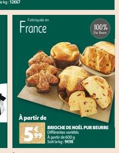 Fabriquée en  France  À partir de  599  100%  Par Ben  BRIOCHE DE NOËL PUR BEURRE Différentes variétés À partir de 600 g Soit le kg: 9€98 