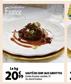 Transformé en  France  Le kg  2099  SAUTÉ DE CERF AUX GRIOTTES Existe d'autres variétés  Au stand traiteur 