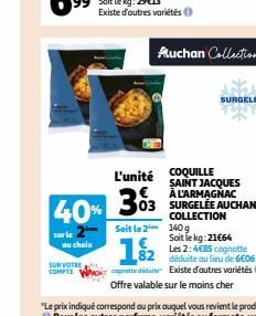 u choix  SUR VOTRE  COMPTE  40% 303  303  L'unité COQUILLE  Auchan Collection  1/2  pedida  Soit le 2 140 g  SURGELE  SAINT JACQUES A L'ARMAGNAC  COLLECTION  Soit le kg:21€64 Les 2:4€85 cognotte  82 d