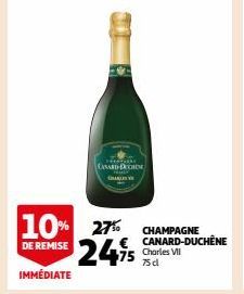 10% 27%  DE REMISE  REPARA  CANARD DECHDE  24,75  CHAMPAGNE  CANARD-DUCHÊNE Charles VII  75 cl 