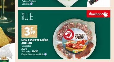 ORIGINE  U.E  399  MON ASSIETTE APÉRO  AUCHAN  4 variétés  200 g  Soit le kg: 19€95 Existe d'autres variétés  MON ASSIETTE  APERO  Auchan 