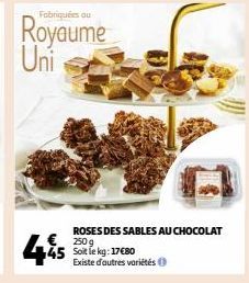 Fabriquées ou  Royaume Uni  ROSES DES SABLES AU CHOCOLAT 250g 45 Soit le kg: 17680  Existe d'autres variétés  445 