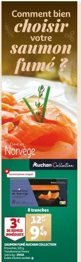 comment bien  choisir  votre  saumon  fumé?  élevé en  norvège  garanti jamais congelé  saumon fumé de norvège  auchan collection  3€  de remise immédiate  8 tranches  12% €  9%9  auchan collection  