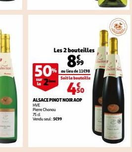 Les 2 bouteilles  89⁹9⁹9  au lieu de 11€98 Soit la bouteille  50%  sur la  1€ 450  ALSACE PINOT NOIR AOP  HVE  Pierre Chanau 75d Vendu seul: 5€99 