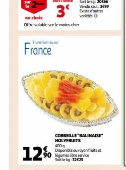 transformée en  france  au choix  offre valable sur le moins cher  12%  teleo  corbeille "balinaise" holyfruits 400 g disponible au rayon fruits et 