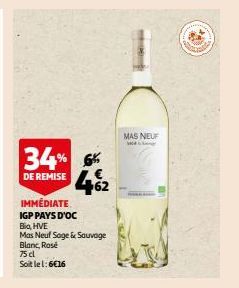 DE REMISE  34% 6 +62  IMMÉDIATE IGP PAYS D'OC  Big, HVE  Mas Neuf Sage & Sauvage Blanc, Rosé  75 cl Soit le l: 6€16  MAS NEUF 