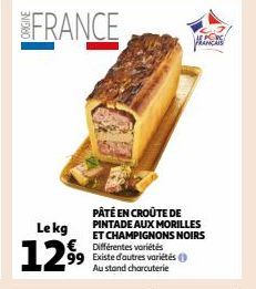 FRANCE  Lekg  12⁹⁹  PÂTÉ EN CROÛTE DE PINTADE AUX MORILLES ET CHAMPIGNONS NOIRS Différentes variétés  Existe d'autres variétés ( Au stand charcuterie  LE PORC FRANÇAIS 