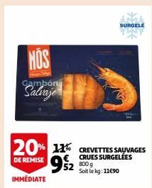 NOS  Gambón  952  52 800 g  20% 11% CREVETTES SAUVAGES  CRUES  DE REMISE  IMMÉDIATE  Soit le kg: 11€90  SURGELE 