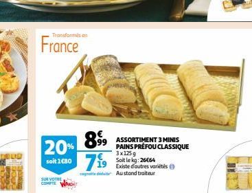 Transformés en  France  SUR VOTRE COMPTE  20% soit 1080719  89⁹9⁹9  Existe d'autres variétés cognate didi Austand traiteur  99 ASSORTIMENT 3 MINIS PAINS PRÉFOU CLASSIQUE 3x125g Soit le kg: 26€64 