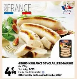 €soit le kg: 8€25 95 existe d'autres variétés  6 boudins blancs de volaille le gaulois 6x100 g  offre valable du 14 au 24 décembre 2022  vorable  f 