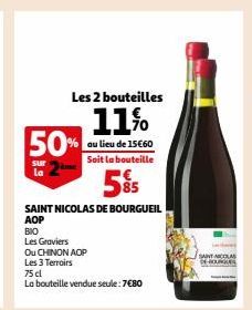 Les 2 bouteilles  11%  au lieu de 15€60 Soit la bouteille  5%5  SAINT NICOLAS DE BOURGUEIL  AOP  50%  sur La  BIO  Les Graviers  Ou CHINON AOP  Les 3 Terroirs  75 cl  La bouteille vendue seule: 7€80  