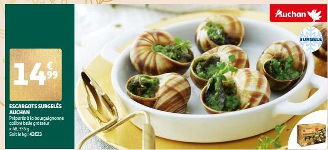 €  14.⁹⁹9  ESCARGOTS SURGELÉS AUCHAN  Préparés à la bourguignonne calibre belle grosseur  x 48, 355 g Soit le kg: 42€23  Auchan  SURGELE 