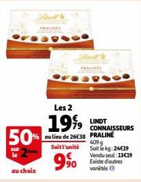 PRALINES  50%  sur le  au choix  PRALINES  90  Les 2  1999 LINDT  au lieu de 26€38  Soit l'unité  CONNAISSEURS PRALINE 409 g Soit le kg: 24€19  Vendu seul:13€19 Existe d'autres variétés 