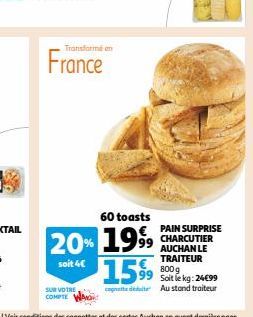 Transformé en  France  60 toasts  20% 1999  1999  soit 4€  SUR VOTRE COMPTE  PAIN SURPRISE  AUCHAN LE TRAITEUR  15%9  800 g Soit le kg: 24€99  copate dédit Austand traiteur 