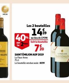 OR  2022  MACON  A  Les 2 bouteilles  149⁹9  au lieu de 17€98 Soit la bouteille  40%  sur  la  7%0  SAINT ÉMILION AOP 2019  La Fleur Anne  75 cl  La bouteille vendue seule: 8€99  LAPAS  SAINT EMILION 