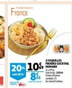 Transformées en  France  SUR VOTRE COMPTE  20% 10%  soit 2014  69 HOMARD  2 COQUILLES FROIDES COCKTAIL  2x170g Soit le kg: 31€44 Existe d'autres  855 55 varités  canotte die Austond traiteur 